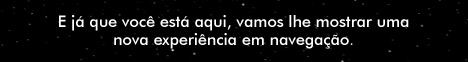 E j&aacute; que voc&ecirc; est&aacute; aqui, vamos lhe mostrar uma nova experi&ecirc;ncia em navega&ccedil;&atilde;o.