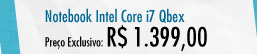 Notebook Intel Core i7 Qbex - R$ 1.399,00