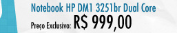 Notebook HP DM1 3251br Dual Core - R$ 999,00