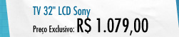 TV 32" LCD Sony - R$ 1.079,00