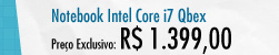 Notebook Intel Core i7 Qbex - R$ 1.399,00