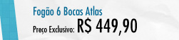Fogão 6 Bocas Atlas - R$ 449,90